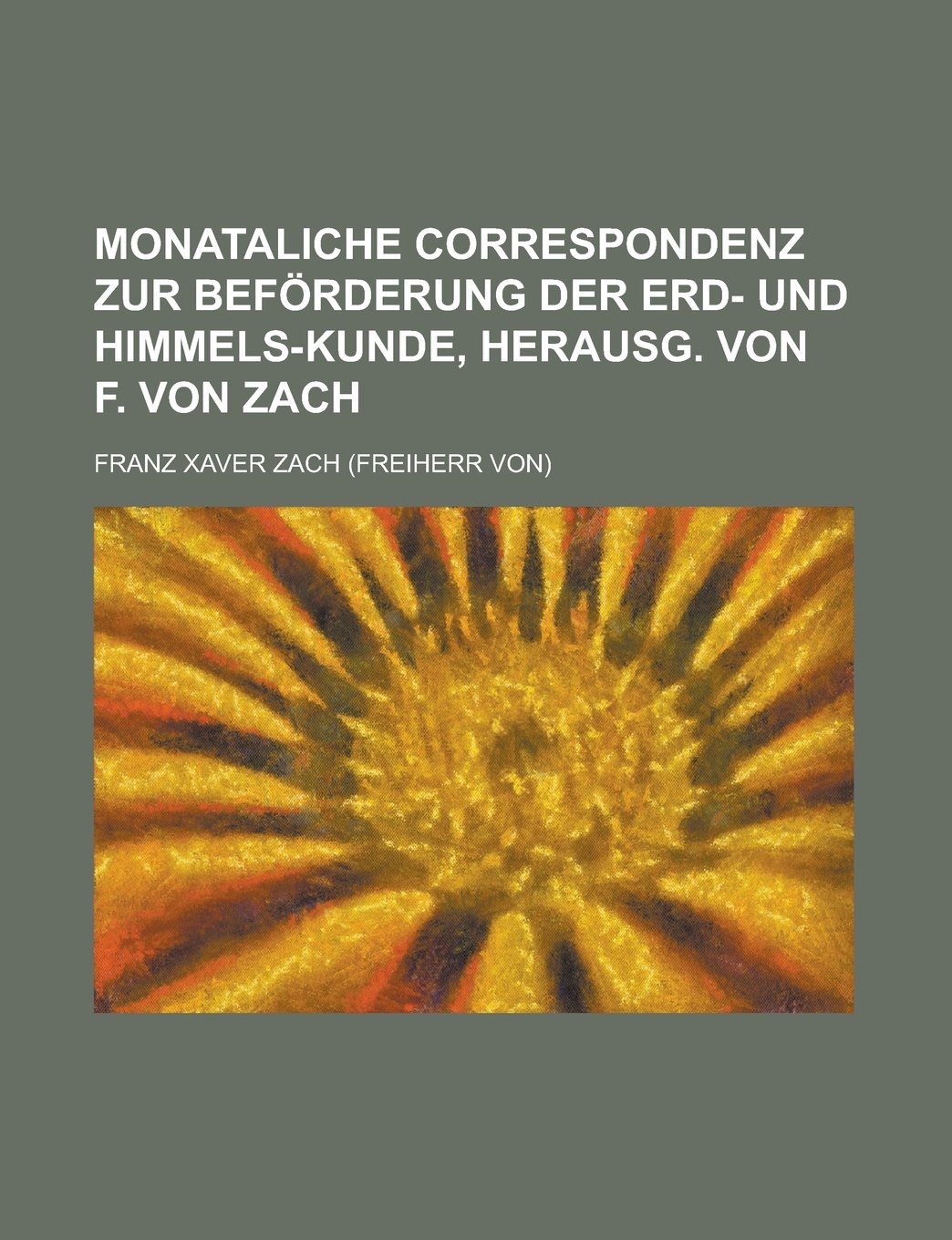 Monataliche Correspondenz zur Beförderung der Erd- und Himmels-Kunde, herausg. von F. von Zach Books