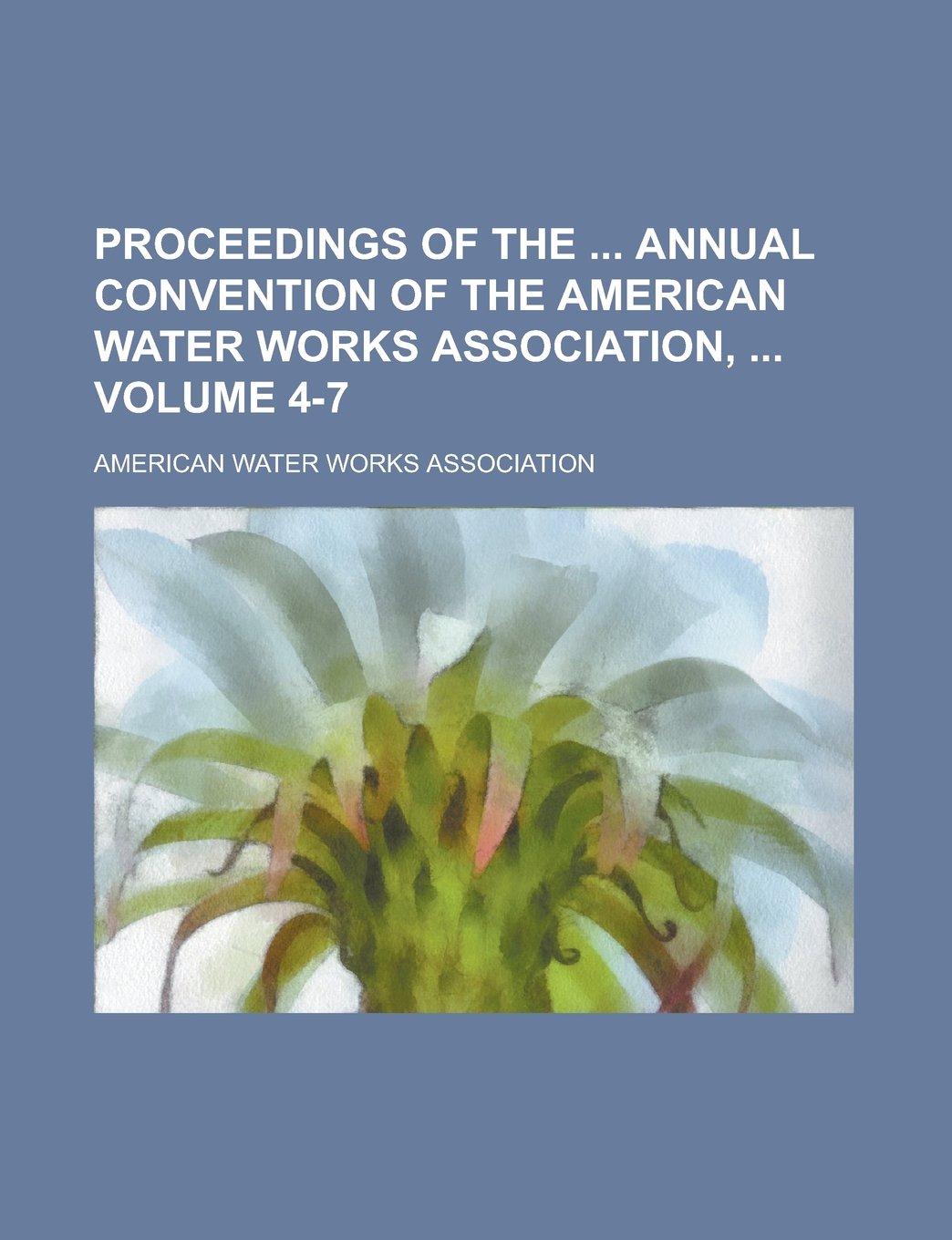 Proceedings of the Annual Convention of the American Water Works Association, Volume 4-7 Books