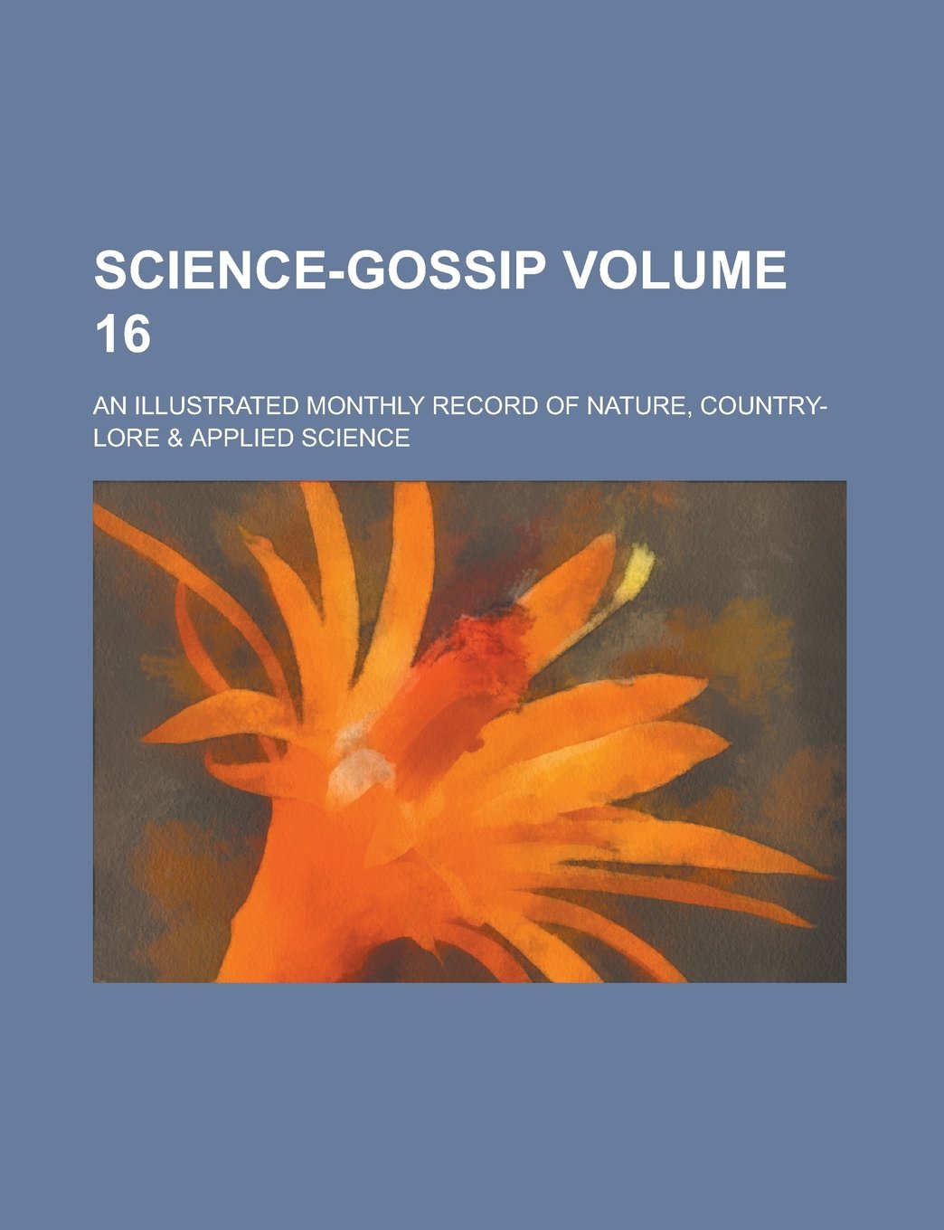 Science-gossip; An illustrated monthly record of nature, country-lore & applied science Volume 16 Books