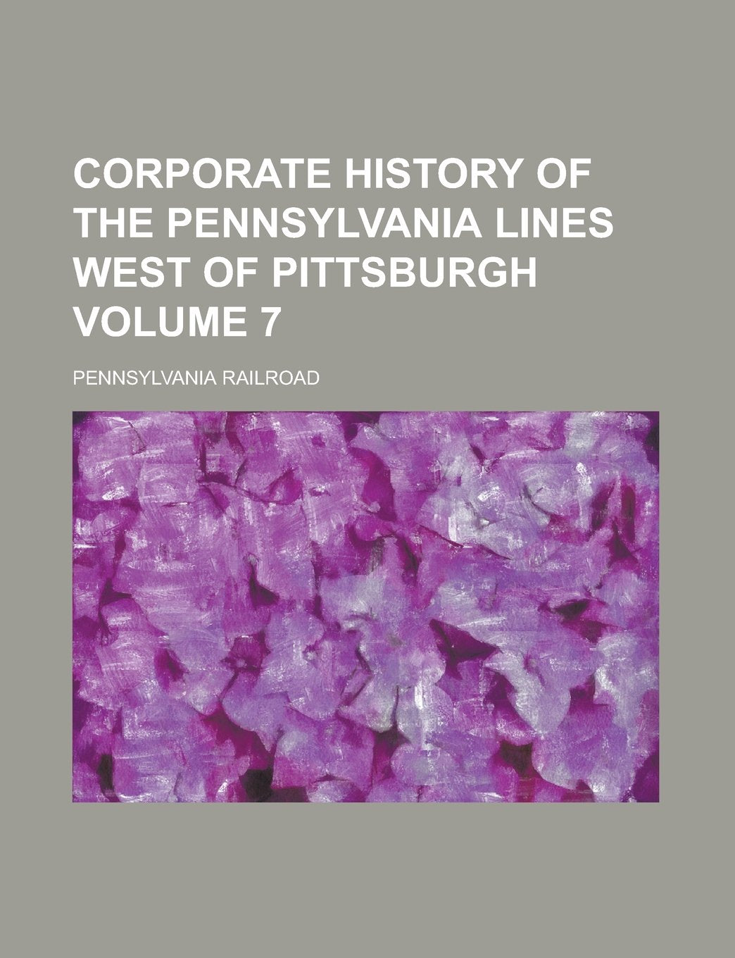 Corporate History of the Pennsylvania Lines West of Pittsburgh Volume 7 Books