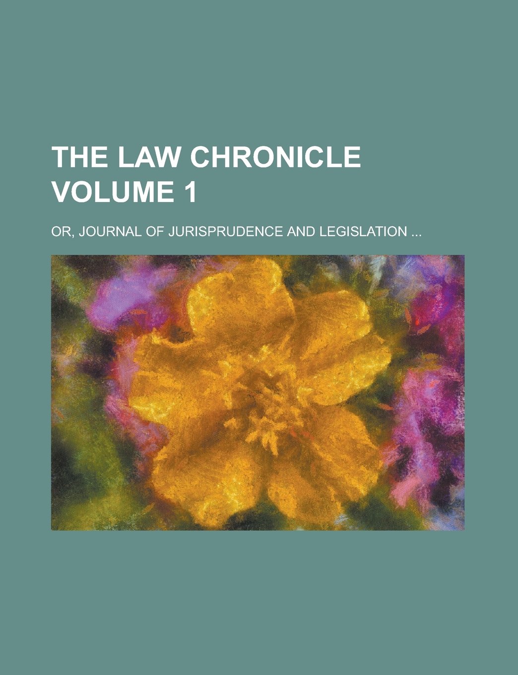 The Law Chronicle; Or, Journal of Jurisprudence and Legislation ... Volume 1 book