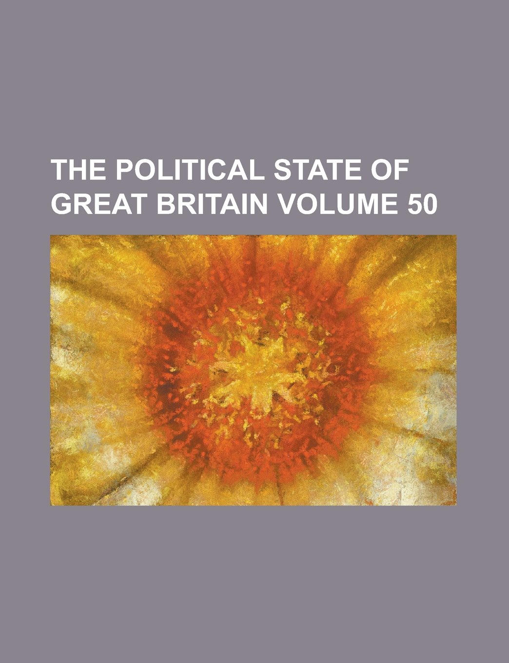 The Political State of Great Britain Volume 50 Books