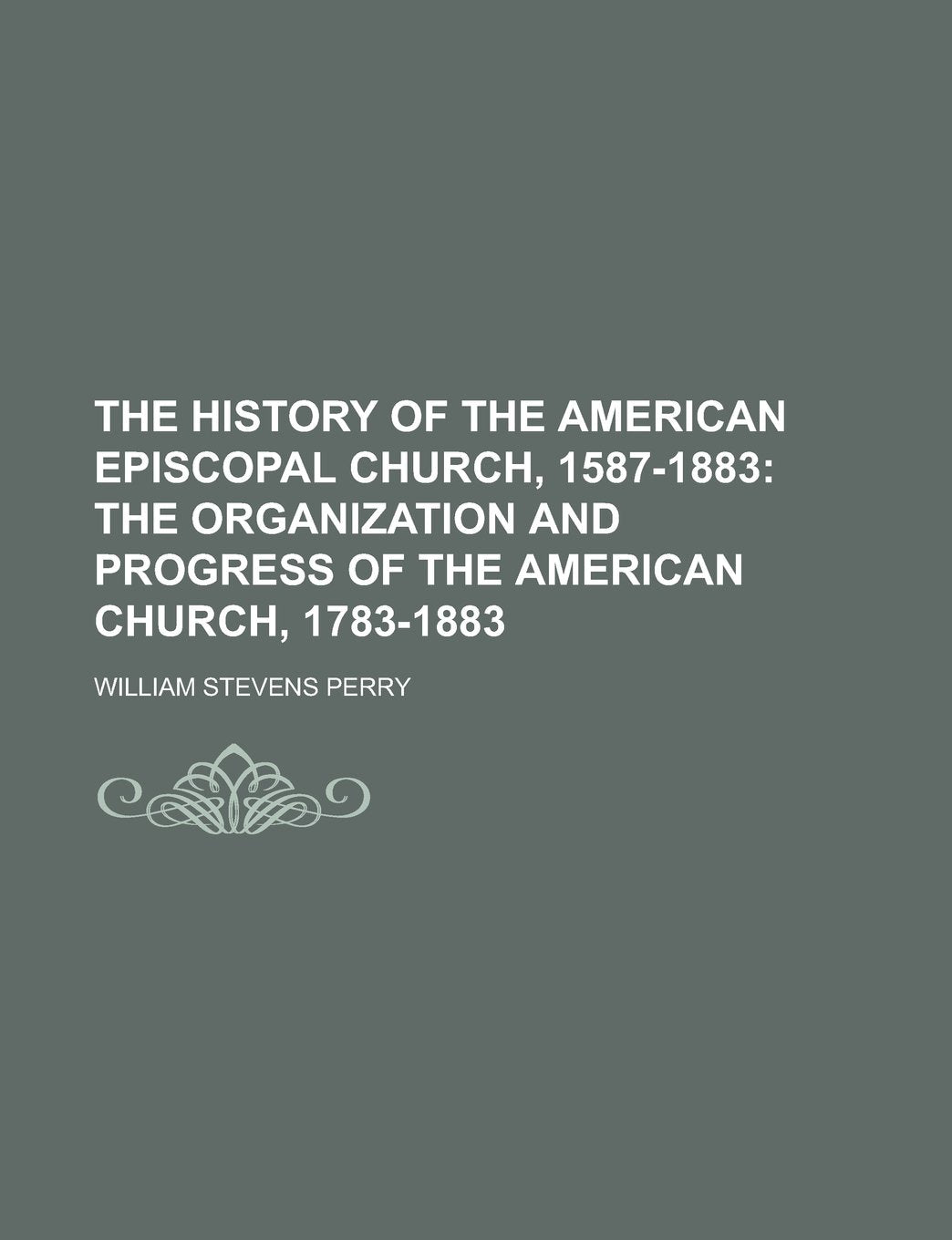 The History of the American Episcopal Church, 1587-1883 book