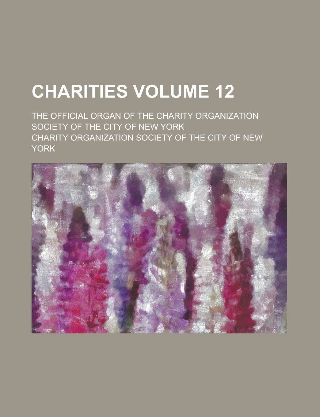 Charities; the official organ of the Charity Organization Society of the City of New York Volume 12 Books