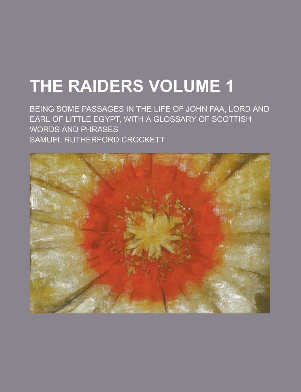 The Raiders; Being Some Passages in the Life of John Faa, Lord and Earl of Little Egypt, with a Glossary of Scottish Words and Phrases Volume 1 Books