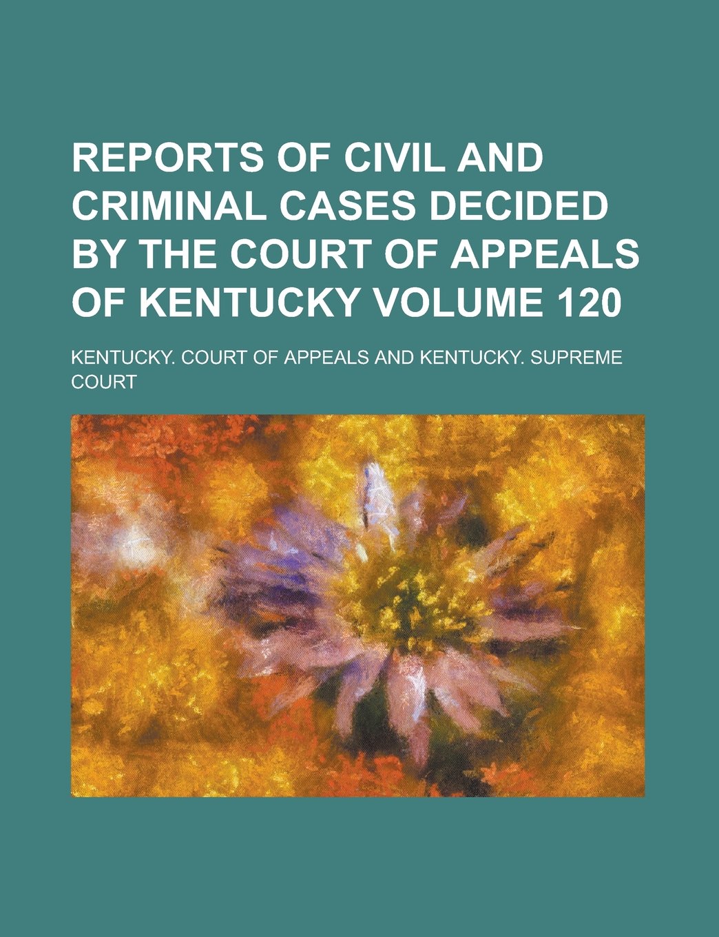 Reports of Civil and Criminal Cases Decided by the Court of Appeals of Kentucky Volume 120 Books