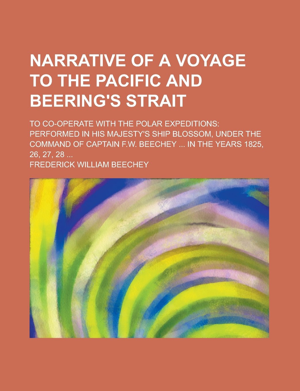 Narrative of a Voyage to the Pacific and Beering's Strait; To Co-operate with the Polar Expeditions: Performed in His Majesty's Ship Blossom, Under ... Beechey ... in the Years 1825, 26, 27, 28 ... Books