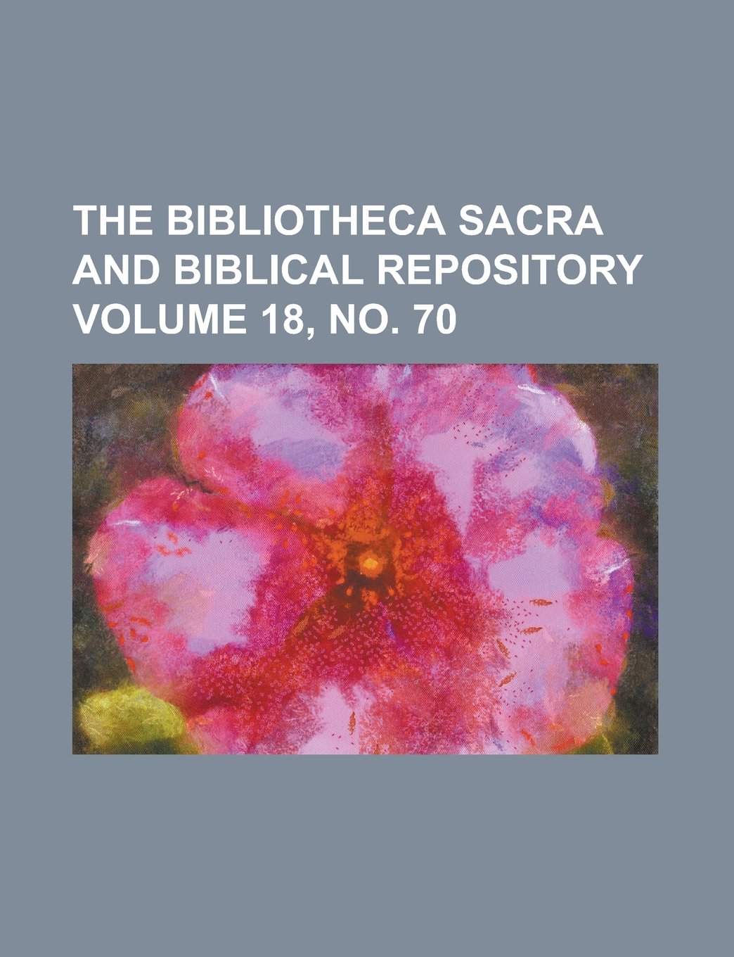 The Bibliotheca Sacra and Biblical Repository Volume 18, no. 70 Books