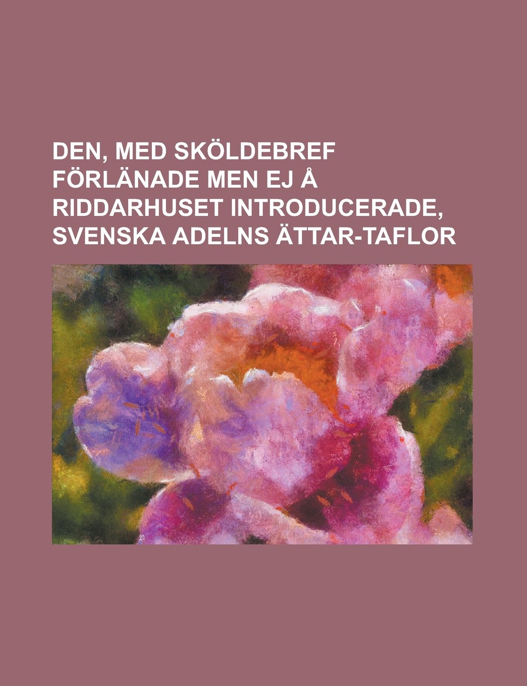Den, med sköldebref förlänade men ej å riddarhuset introducerade, svenska adelns ättar-taflor (Swedish Edition) Books