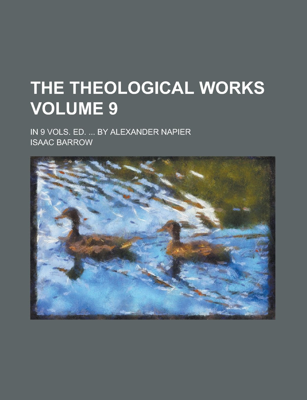 The theological works; In 9 vols. Ed. ... by Alexander Napier Volume 9 Books