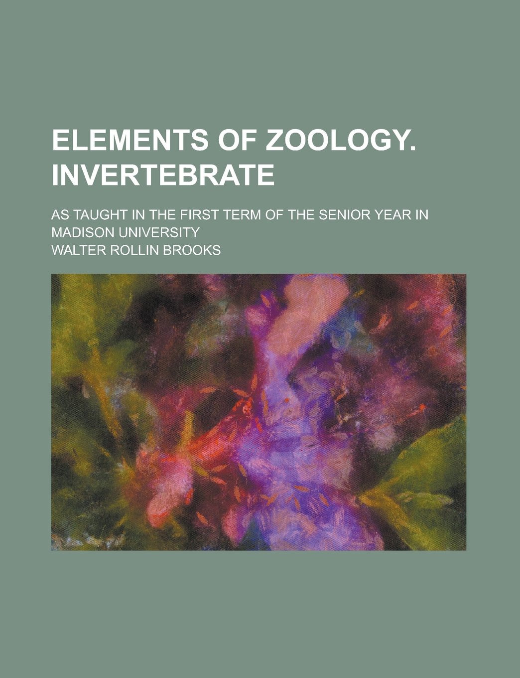 Elements of Zoology. Invertebrate; As Taught in the First Term of the Senior Year in Madison University Books