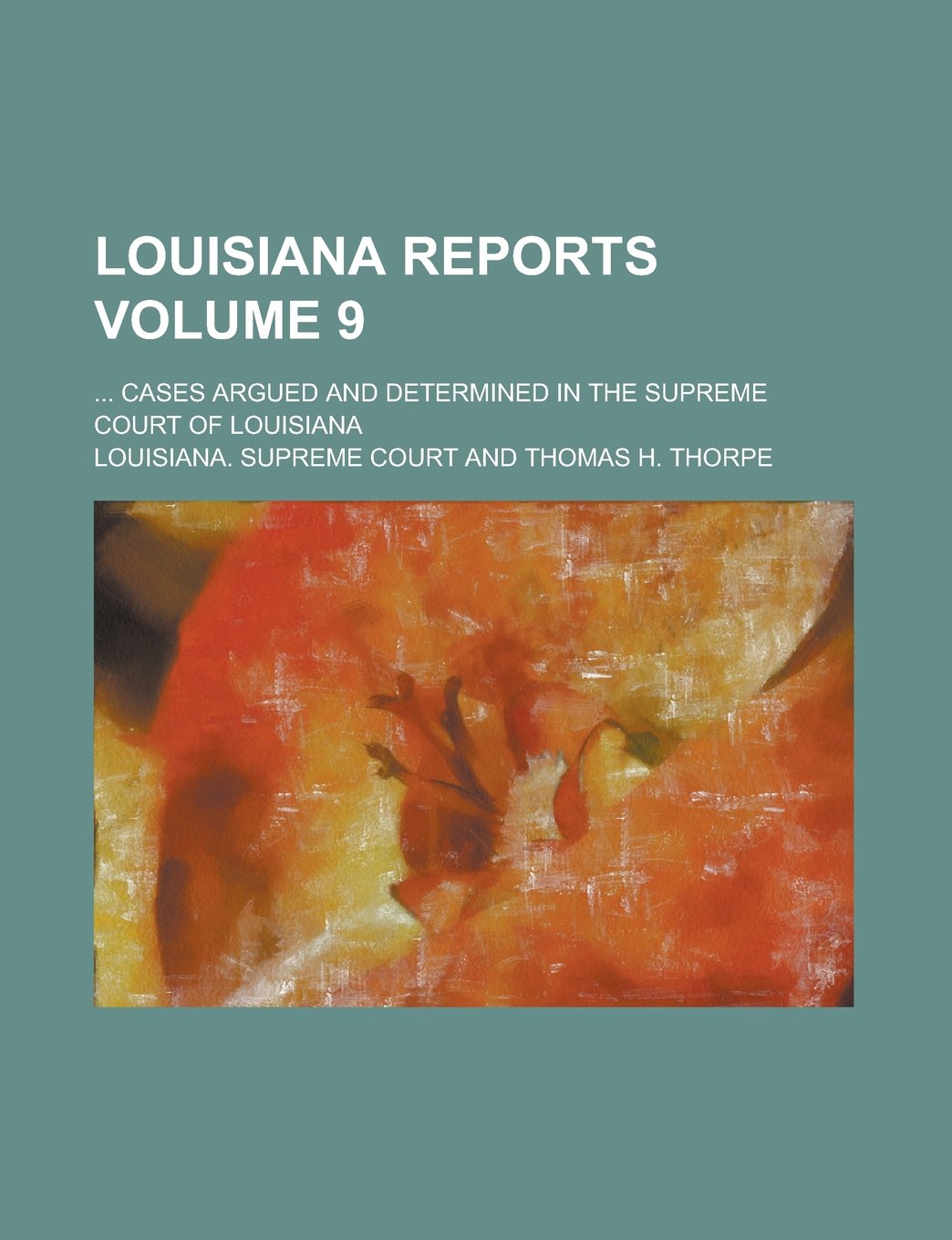 Louisiana Reports; ... Cases Argued and Determined in the Supreme Court of Louisiana Volume 9 Books
