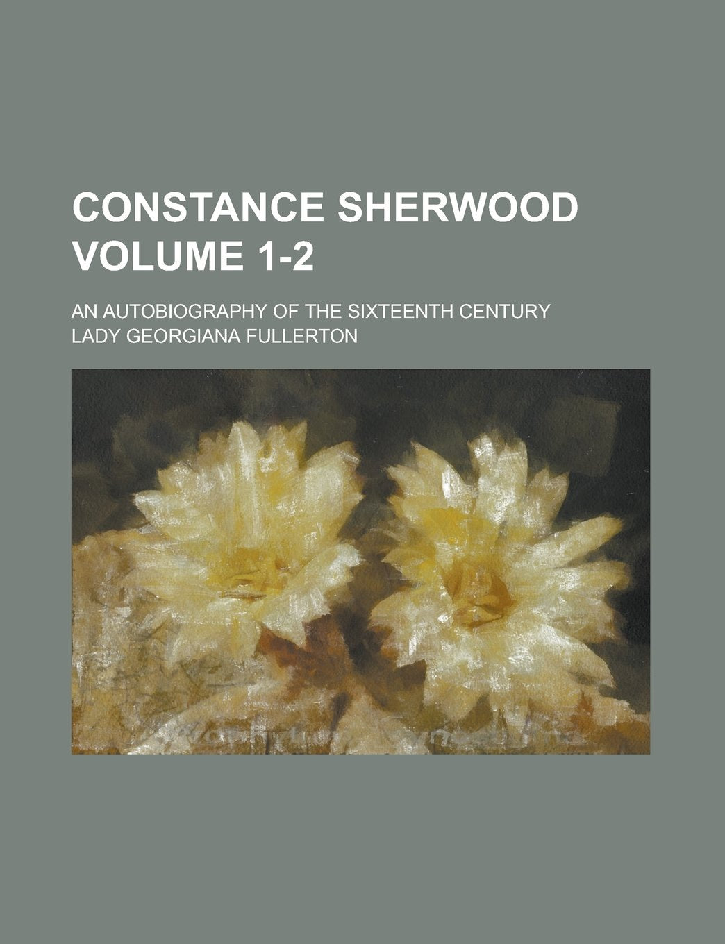 Constance Sherwood; An Autobiography of the Sixteenth Century Volume 1-2 Politics & History