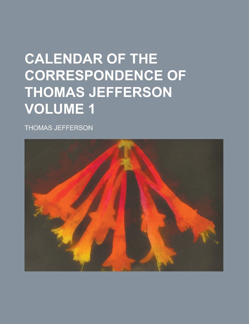 Calendar of the Correspondence of Thomas Jefferson Volume 1 Politics & History