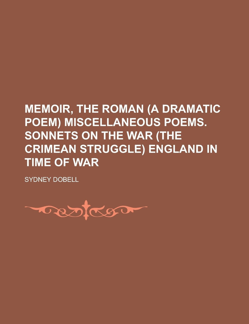 Memoir, The Roman (a dramatic poem) Miscellaneous poems. Sonnets on the war (the Crimean struggle) England in time of war Books