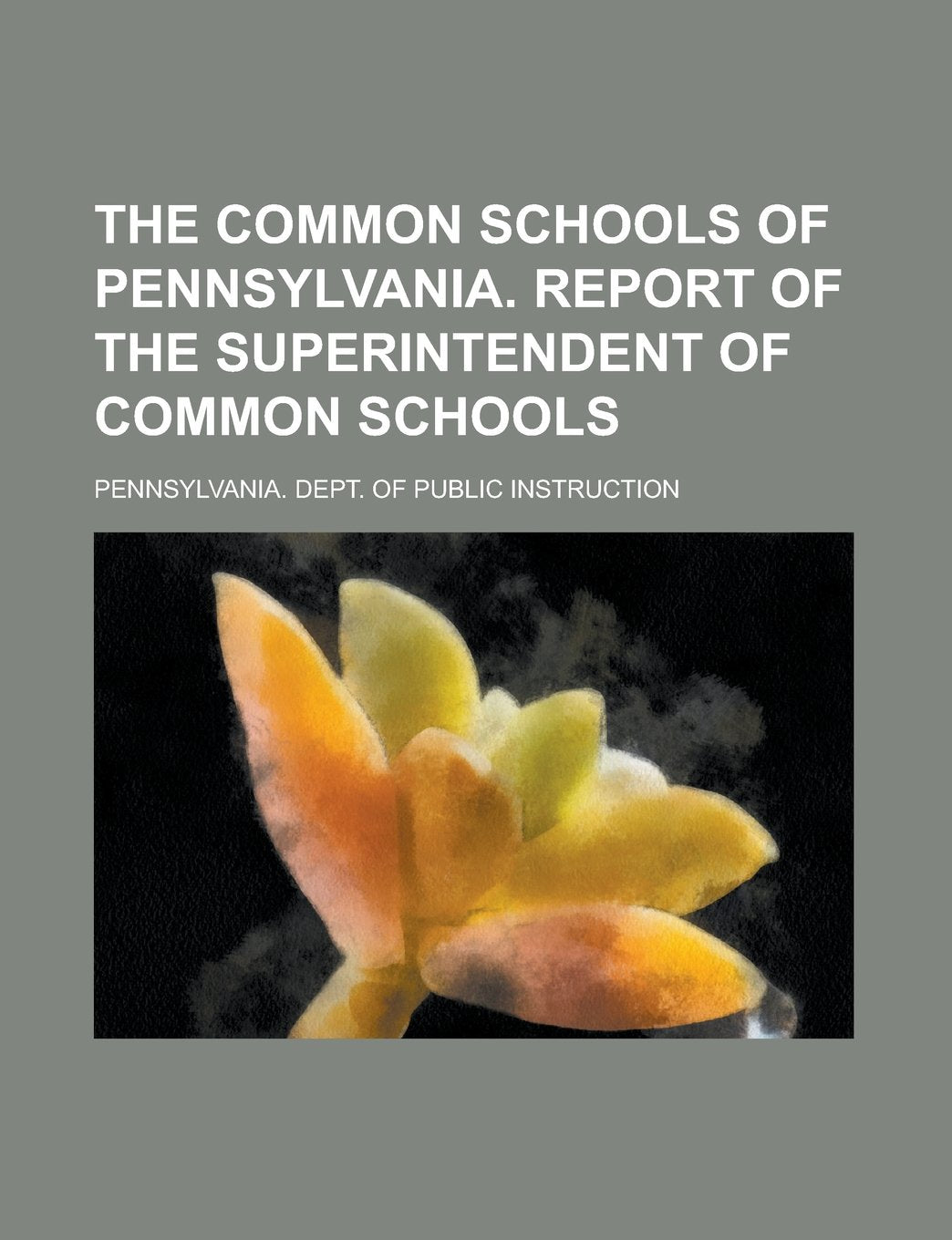 The Common Schools of Pennsylvania. Report of the Superintendent of Common Schools Books
