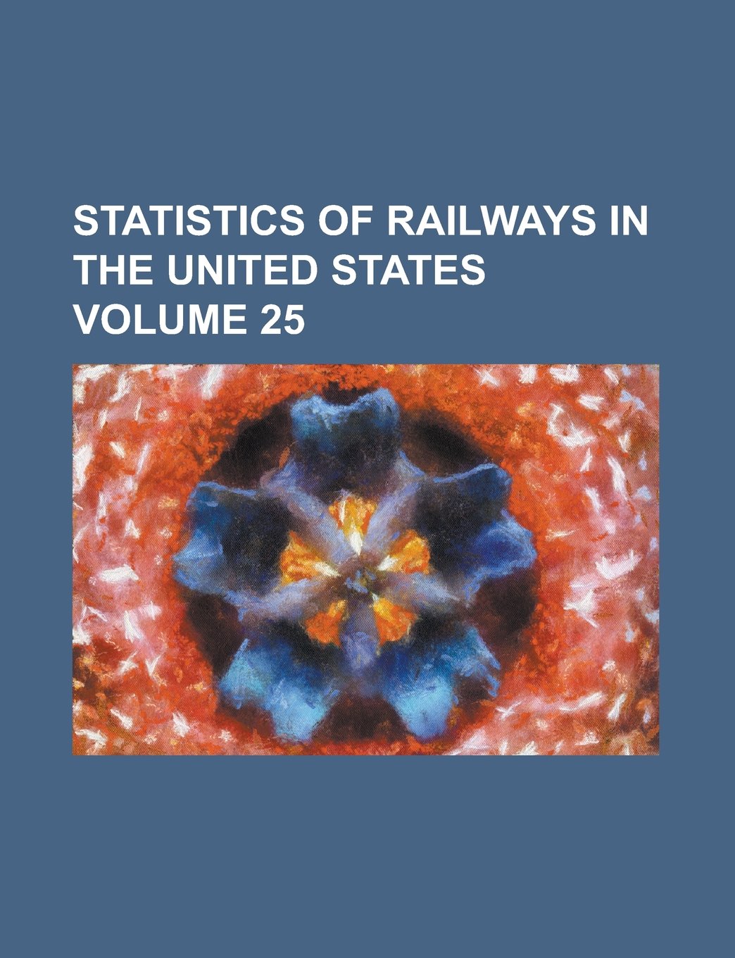 Statistics of Railways in the United States Volume 25 Books