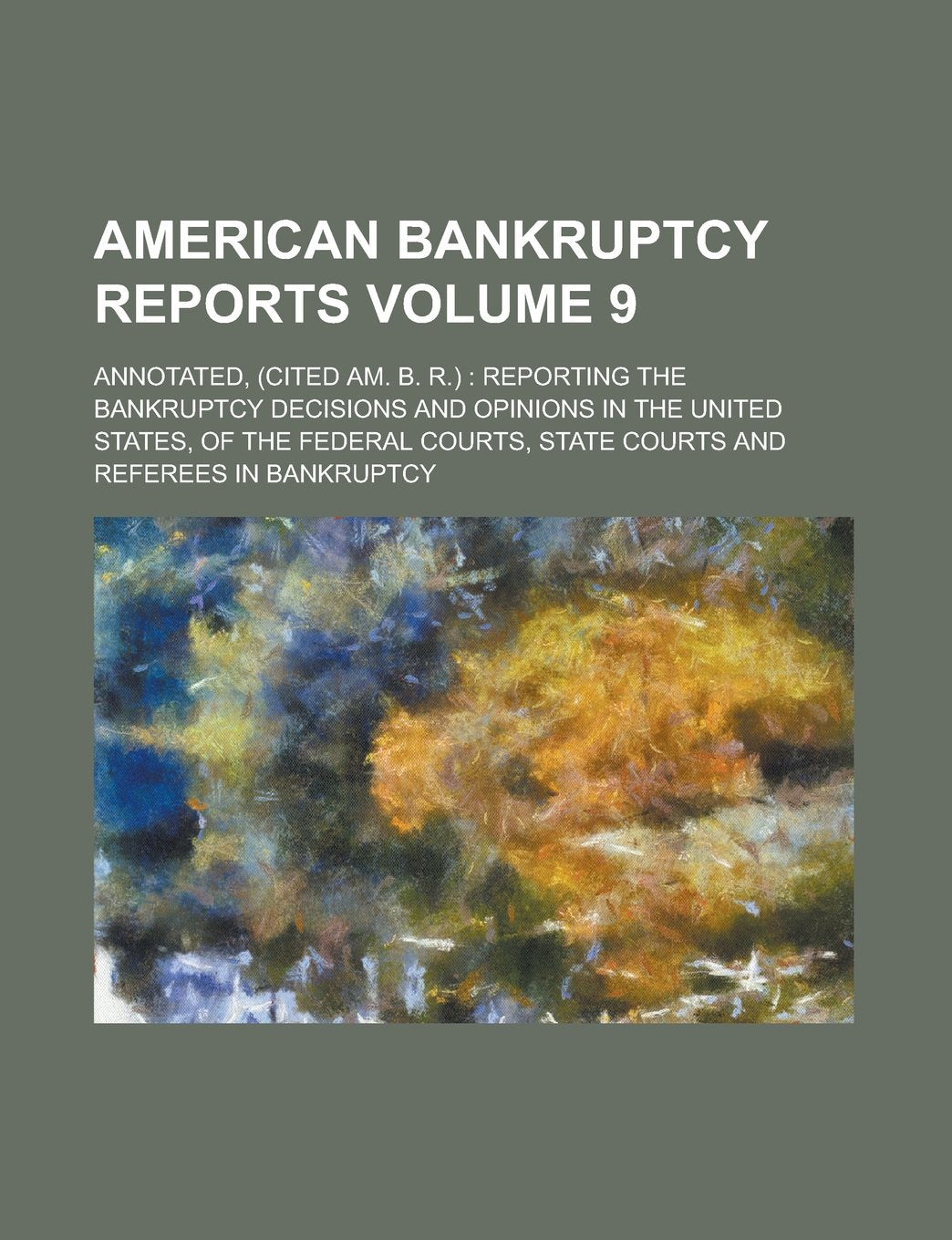 American bankruptcy reports; annotated, (cited Am. B. R.): reporting the bankruptcy decisions and opinions in the United States, of the federal courts, state courts and referees in bankruptcy Volume 9 Books