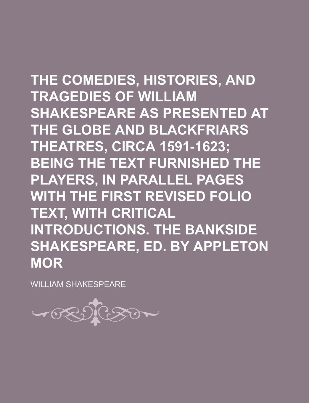 The comedies, histories, and tragedies of mr. William Shakespeare as presented at the Globe and Blackfriars theatres, circa 1591-1623 Volume 5 Drama