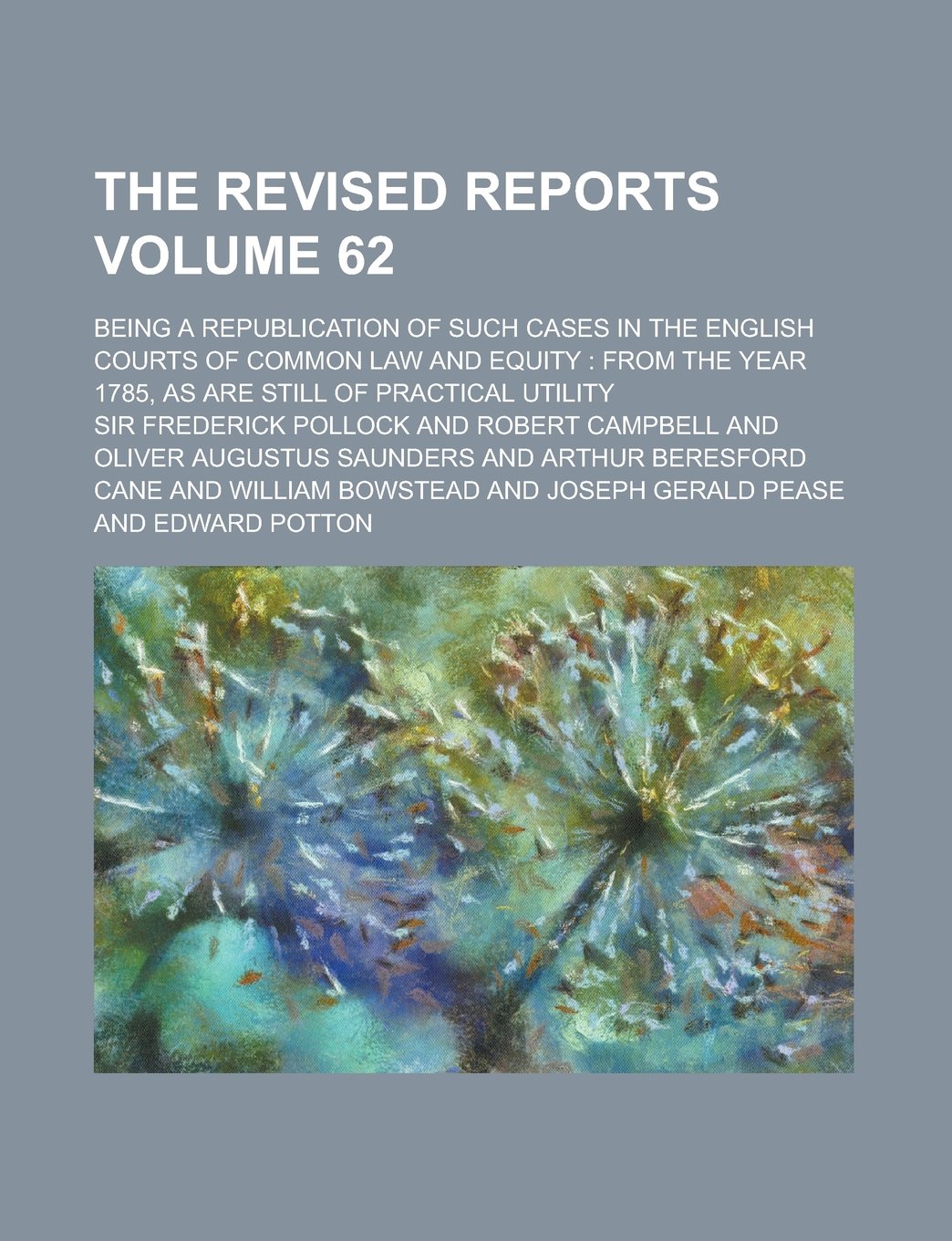 The Revised Reports; Being a Republication of Such Cases in the English Courts of Common Law and Equity: from the Year 1785, as are Still of Practical Utility Volume 62 Books