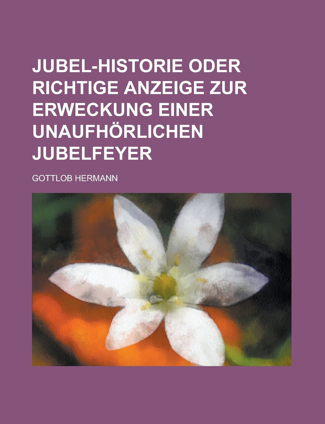 Jubel-Historie oder richtige Anzeige zur Erweckung einer unaufhörlichen Jubelfeyer Books