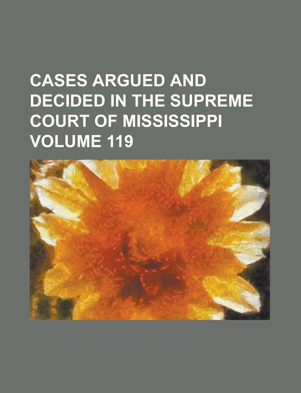 Cases argued and decided in the Supreme Court of Mississippi Volume 119 Books