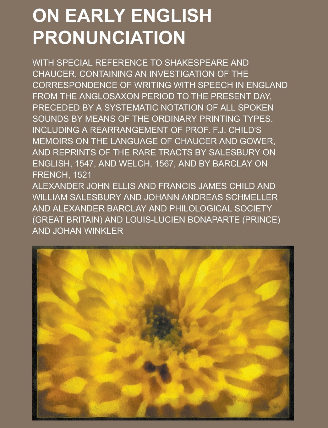 On early English pronunciation; with special reference to Shakespeare and Chaucer, containing an investigation of the correspondence of writing with ... to the present day, preceded by a systematic Law