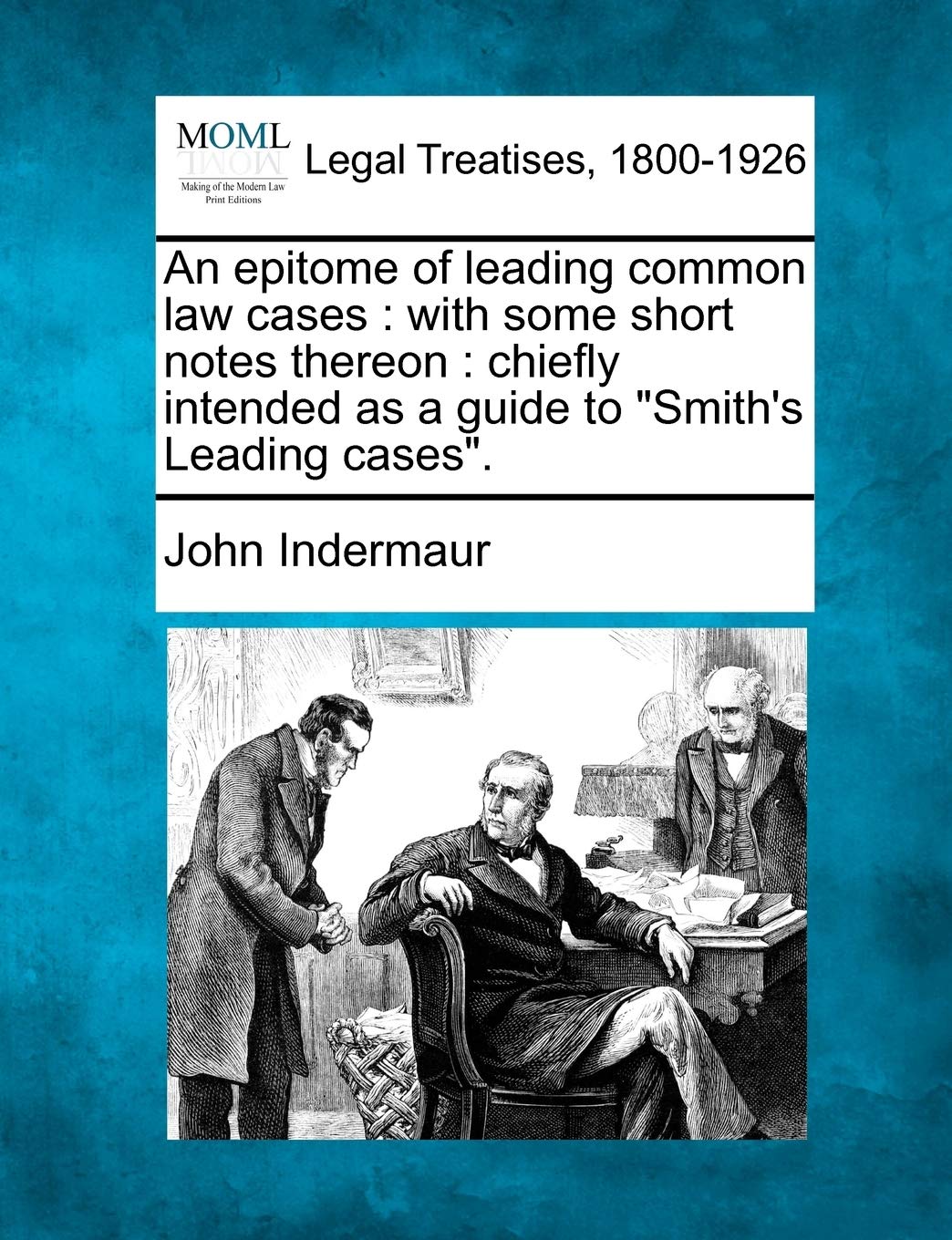 An Epitome of Leading Common Law Cases: With Some Short Notes Thereon: Chiefly Intended as a Guide to "Smith's Leading Cases." Law