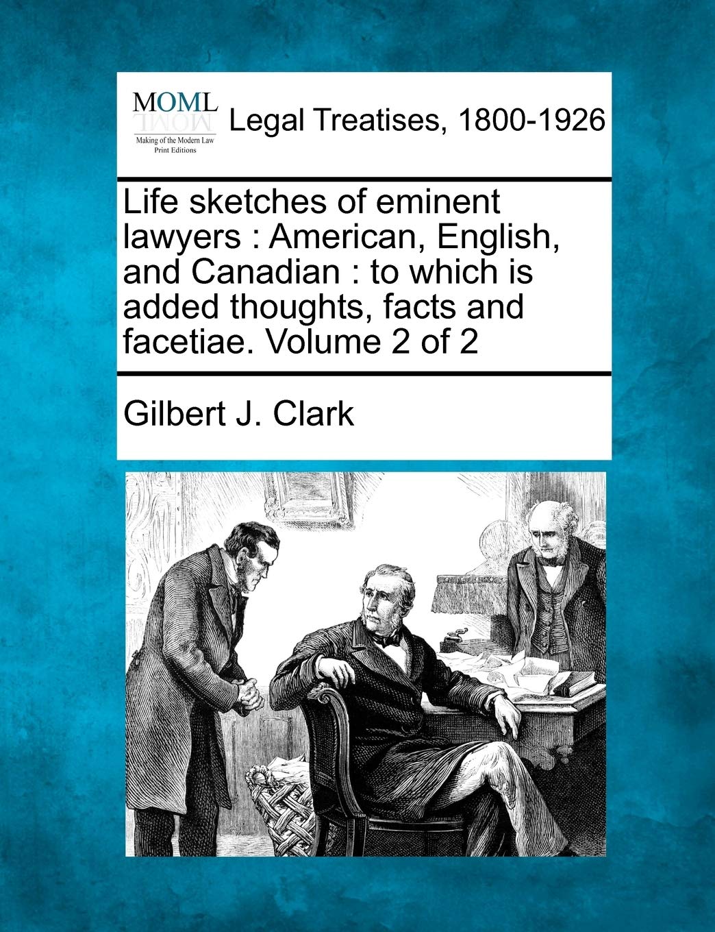 Life Sketches of Eminent Lawyers: American, English, and Canadian: To Which Is Added Thoughts, Facts and Facetiae. Volume 2 of 2 Law