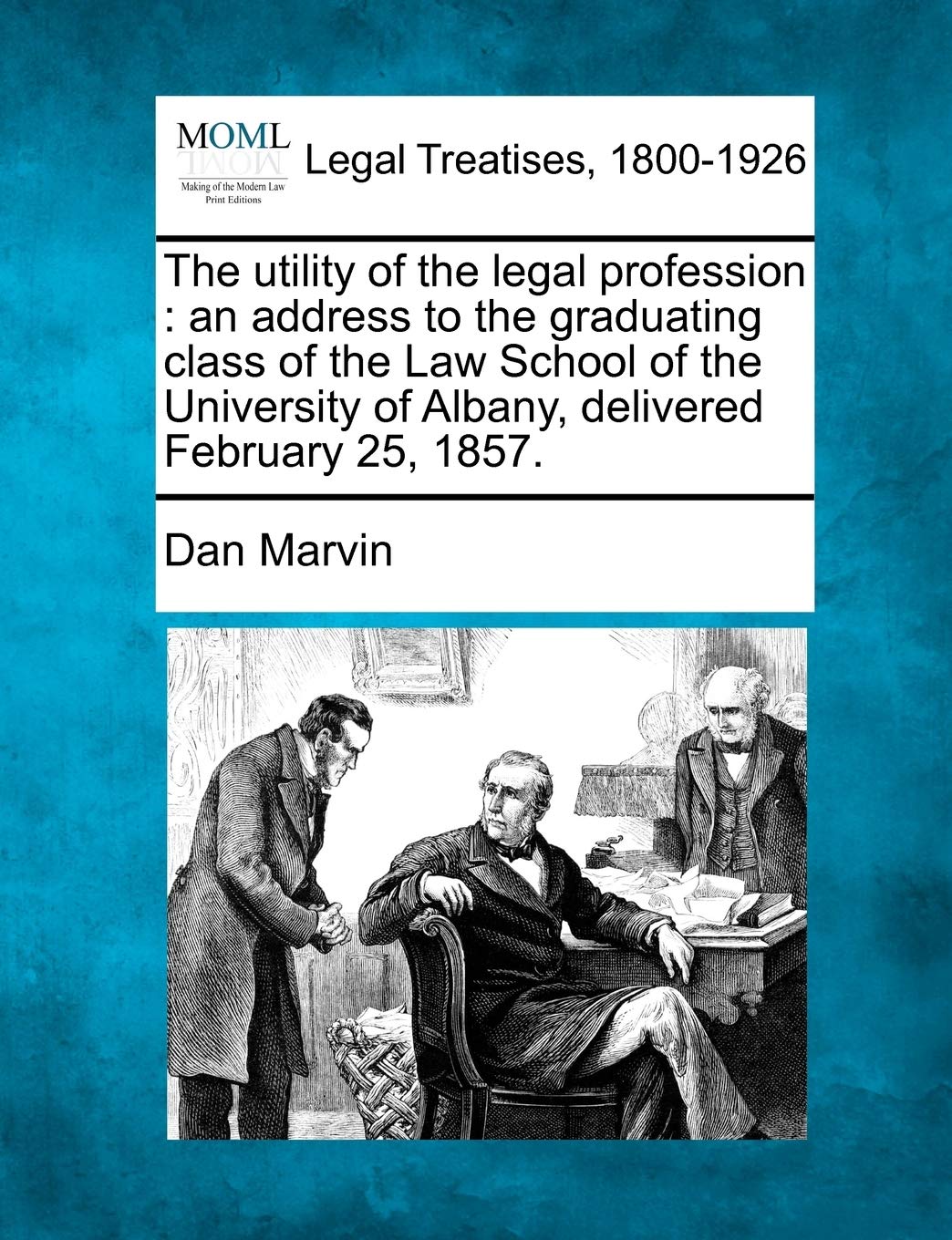 The Utility of the Legal Profession: An Address to the Graduating Class of the Law School of the University of Albany, Delivered February 25, 1857. Law
