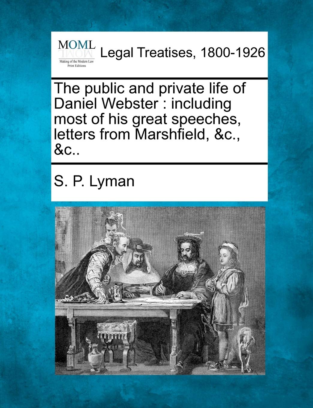 The public and private life of Daniel Webster: including most of his great speeches, letters from Marshfield, &c., &c.. Law