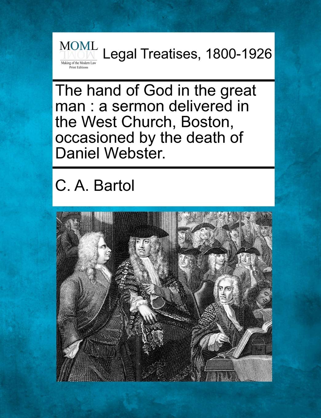 The Hand of God in the Great Man: A Sermon Delivered in the West Church, Boston, Occasioned by the Death of Daniel Webster. Law