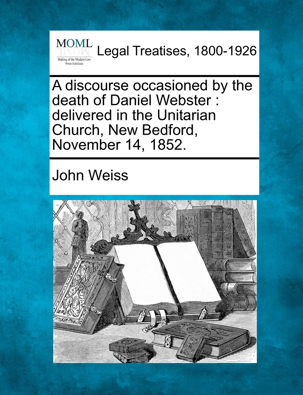 A Discourse Occasioned by the Death of Daniel Webster: Delivered in the Unitarian Church, New Bedford, November 14, 1852. Law