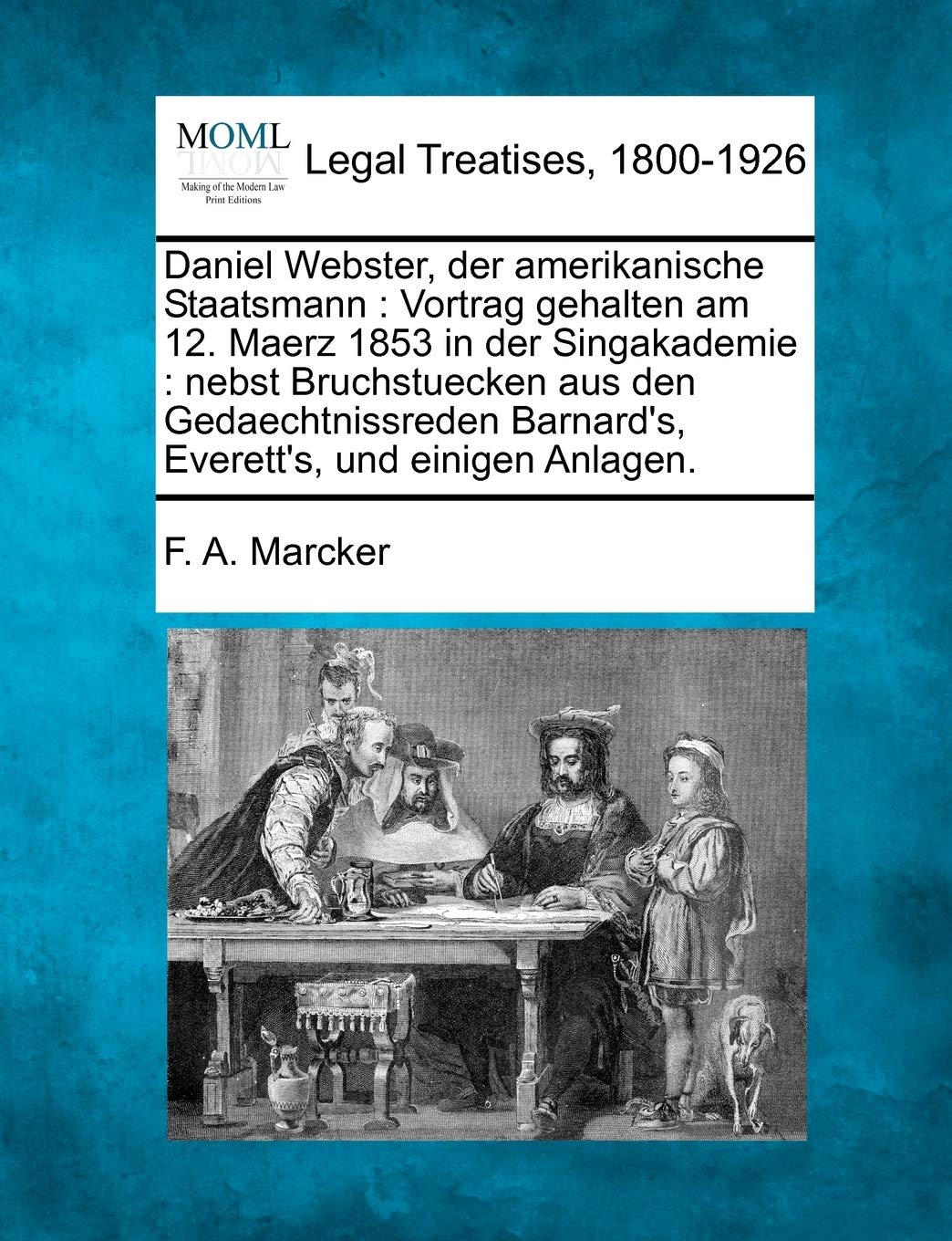 Daniel Webster, Der Amerikanische Staatsmann: Vortrag Gehalten Am 12. Maerz 1853 in Der Singakademie: Nebst Bruchstuecken Aus Den Gedaechtnissreden Barnard's, Everett's, Und Einigen Anlagen. Law