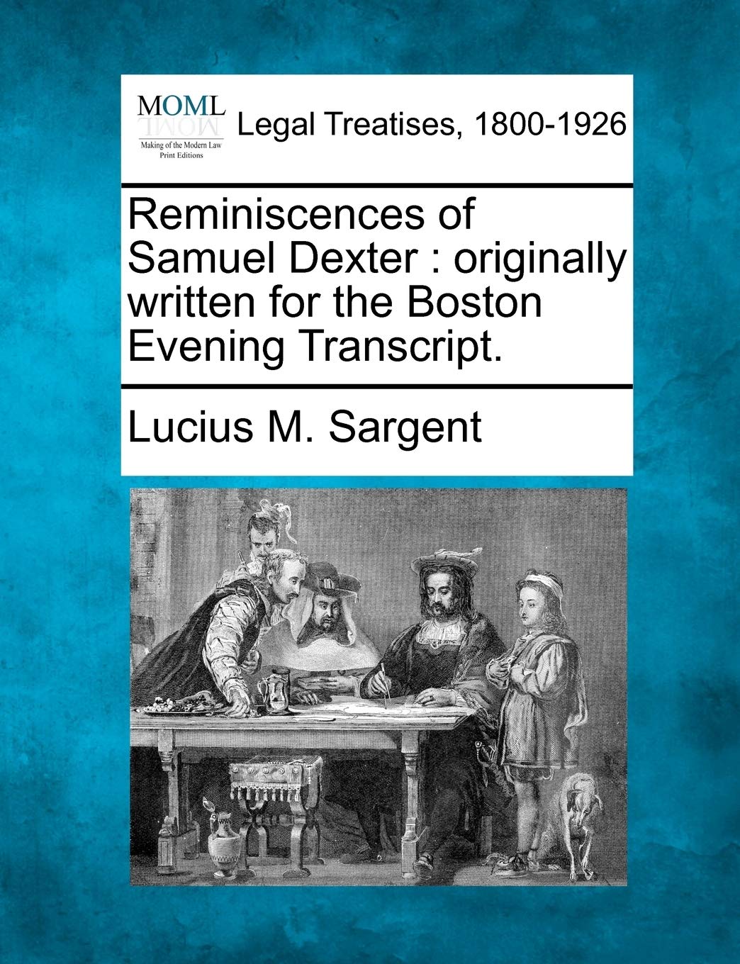 Reminiscences of Samuel Dexter: Originally Written for the Boston Evening Transcript. Law