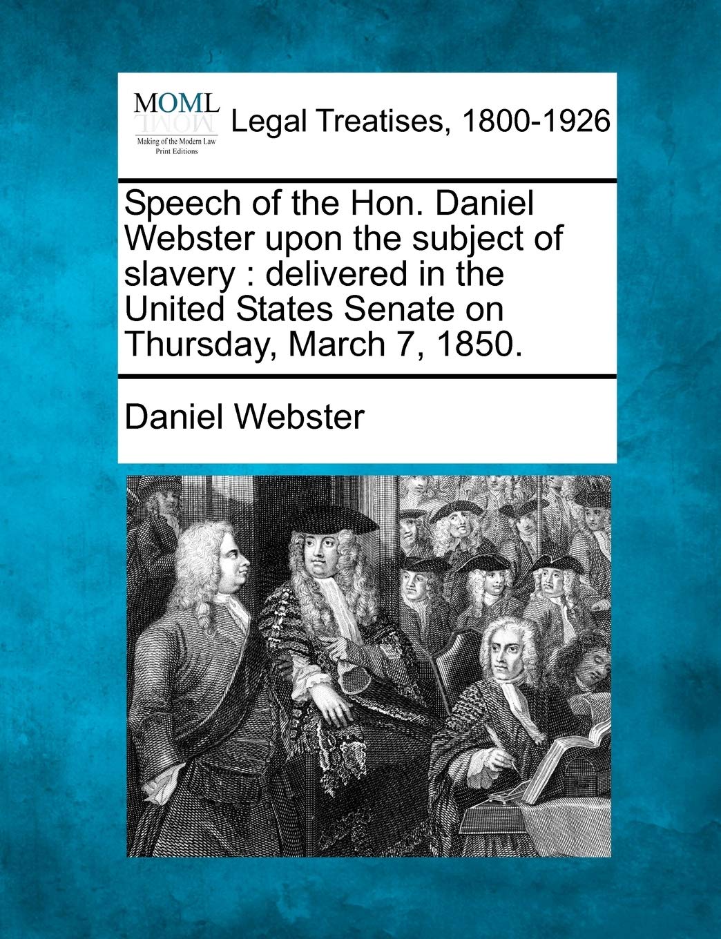 Speech of the Hon. Daniel Webster Upon the Subject of Slavery: Delivered in the United States Senate on Thursday, March 7, 1850. Law