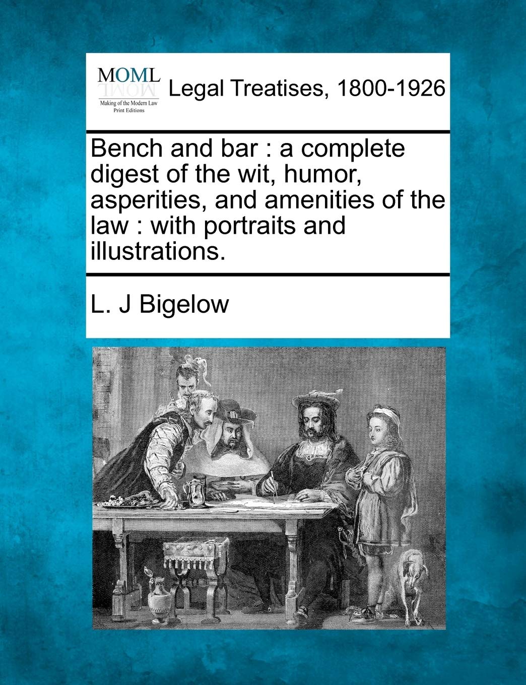 Bench and bar: a complete digest of the wit, humor, asperities, and amenities of the law: with portraits and illustrations. Law