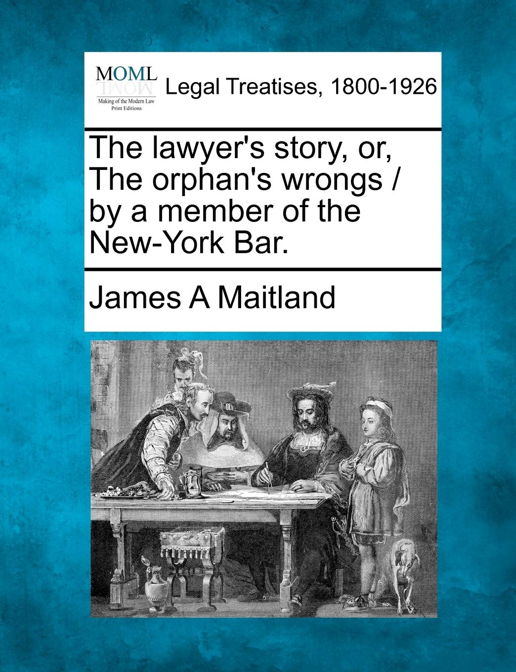 The Lawyer's Story, Or, the Orphan's Wrongs / By a Member of the New-York Bar. Law