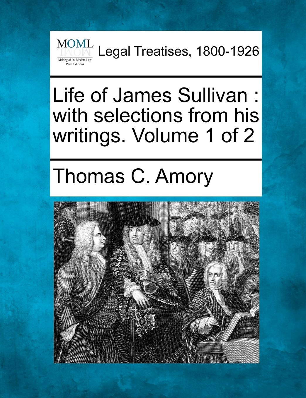 Life of James Sullivan: With Selections from His Writings. Volume 1 of 2 Law