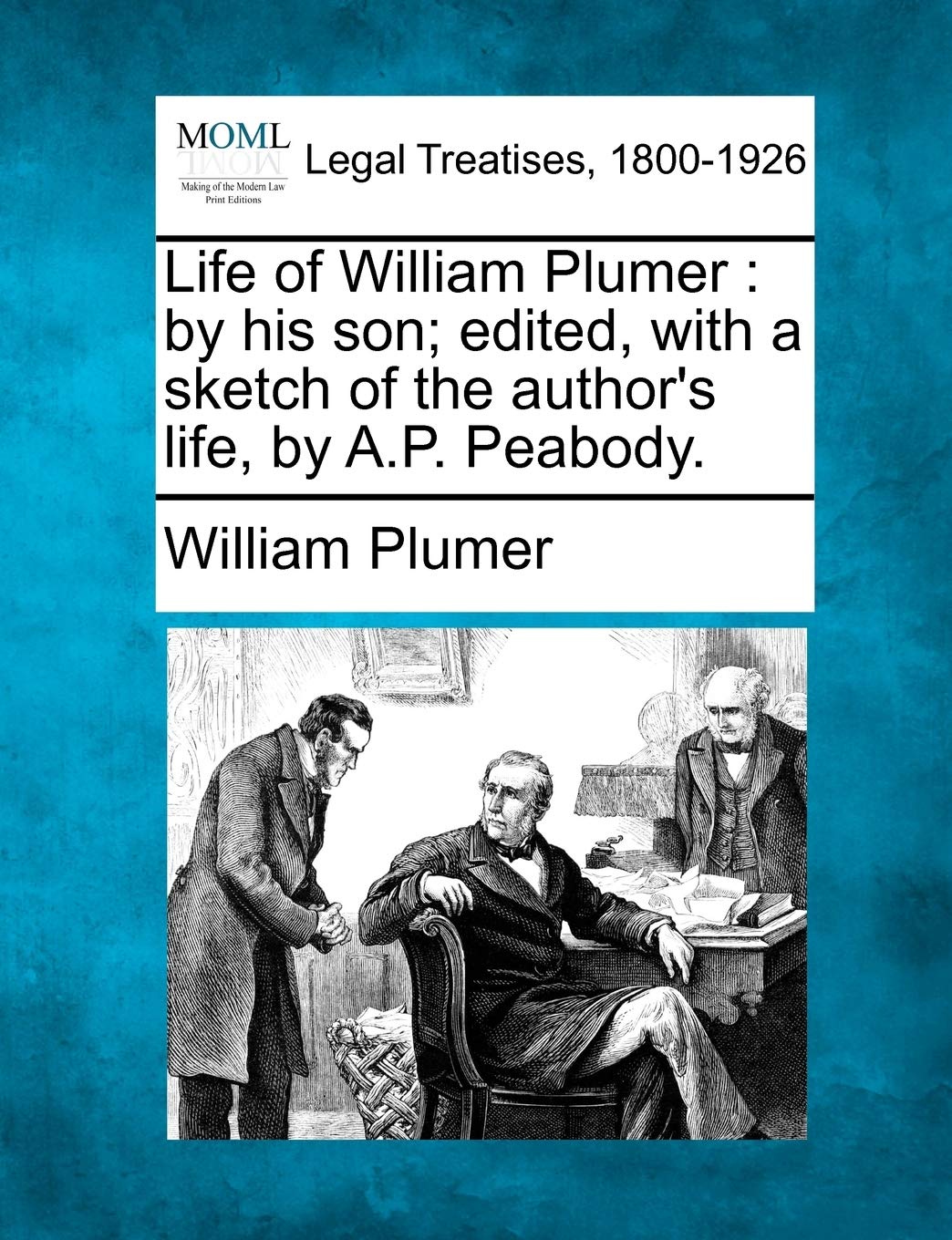 Life of William Plumer: by his son; edited, with a sketch of the author's life, by A.P. Peabody. Law