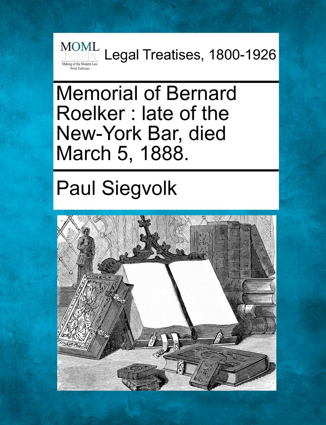 Memorial of Bernard Roelker: Late of the New-York Bar, Died March 5, 1888. Law