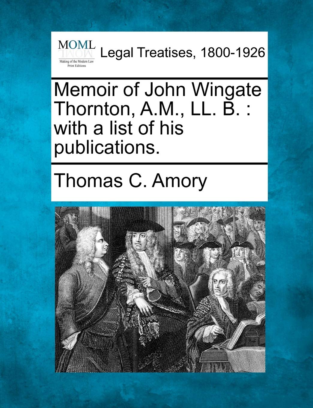 Memoir of John Wingate Thornton, A.M., LL. B.: With a List of His Publications. Law