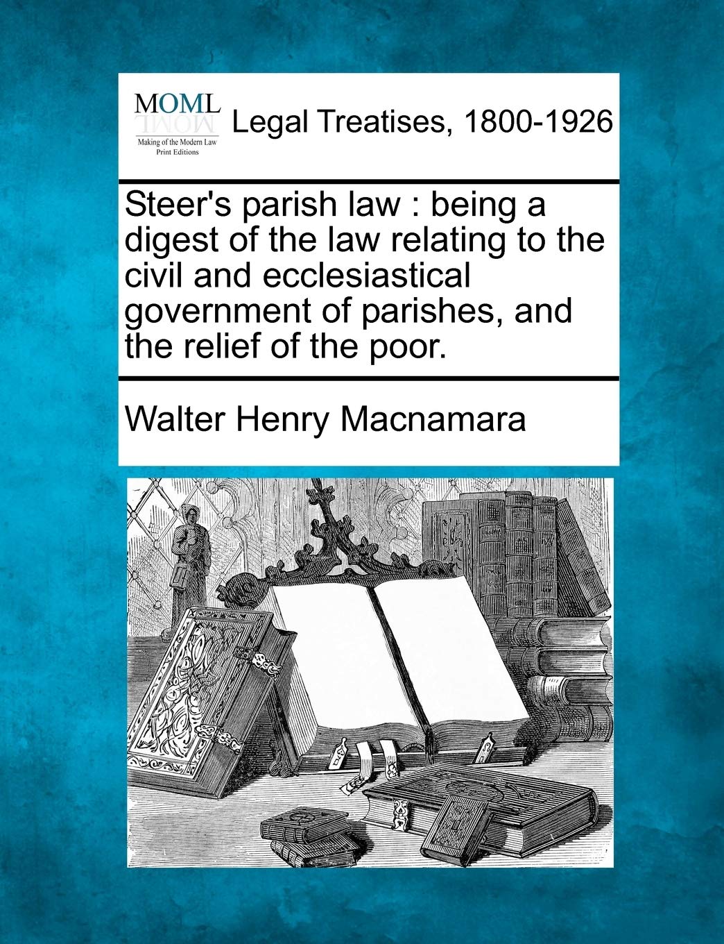Steer's parish law: being a digest of the law relating to the civil and ecclesiastical government of parishes, and the relief of the poor. book