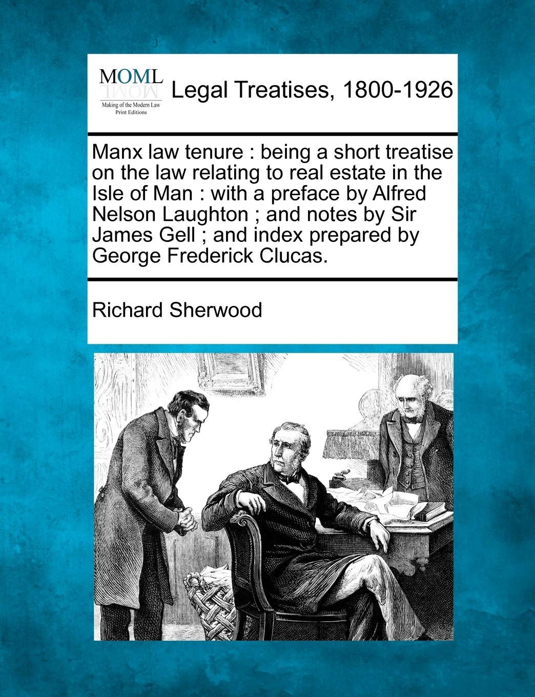 Manx Law Tenure: Being a Short Treatise on the Law Relating to Real Estate in the Isle of Man: With a Preface by Alfred Nelson Laughton; And Notes by ... Index Prepared by George Frederick Clucas. book