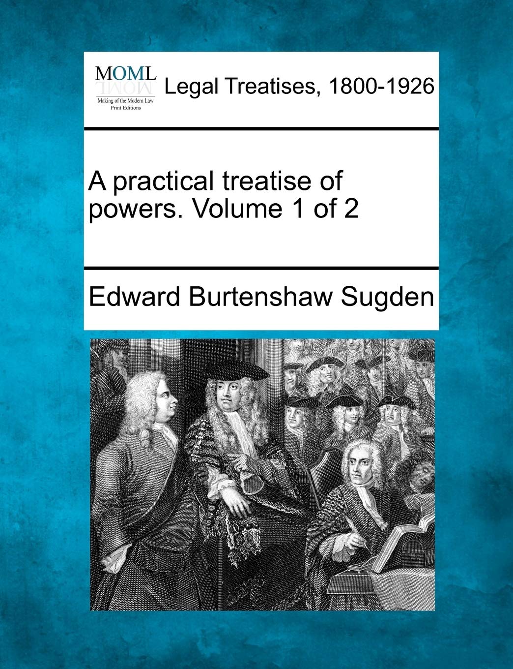 A practical treatise of powers. Volume 1 of 2 Law