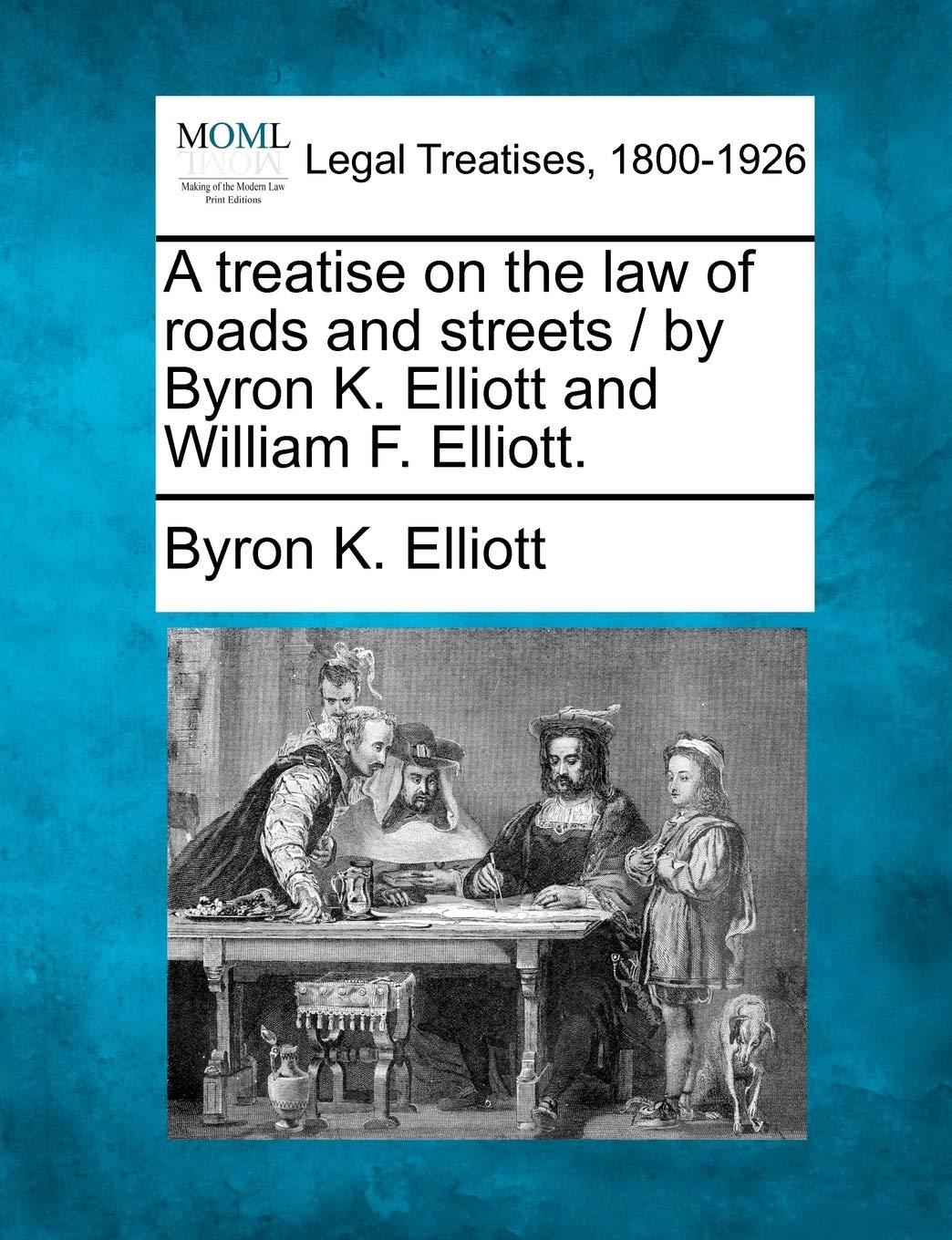 A treatise on the law of roads and streets / by Byron K. Elliott and William F. Elliott. book