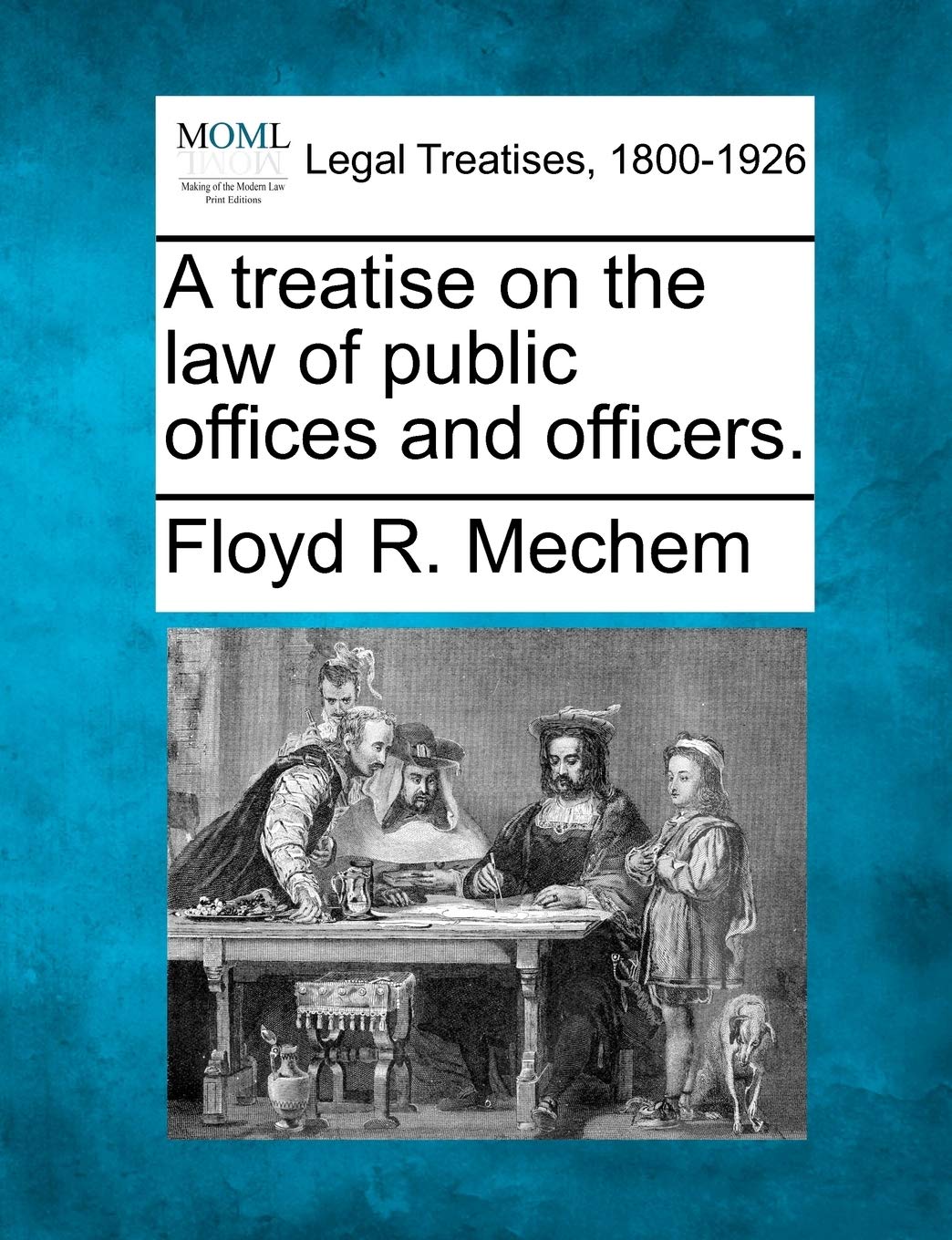 A treatise on the law of public offices and officers. Law