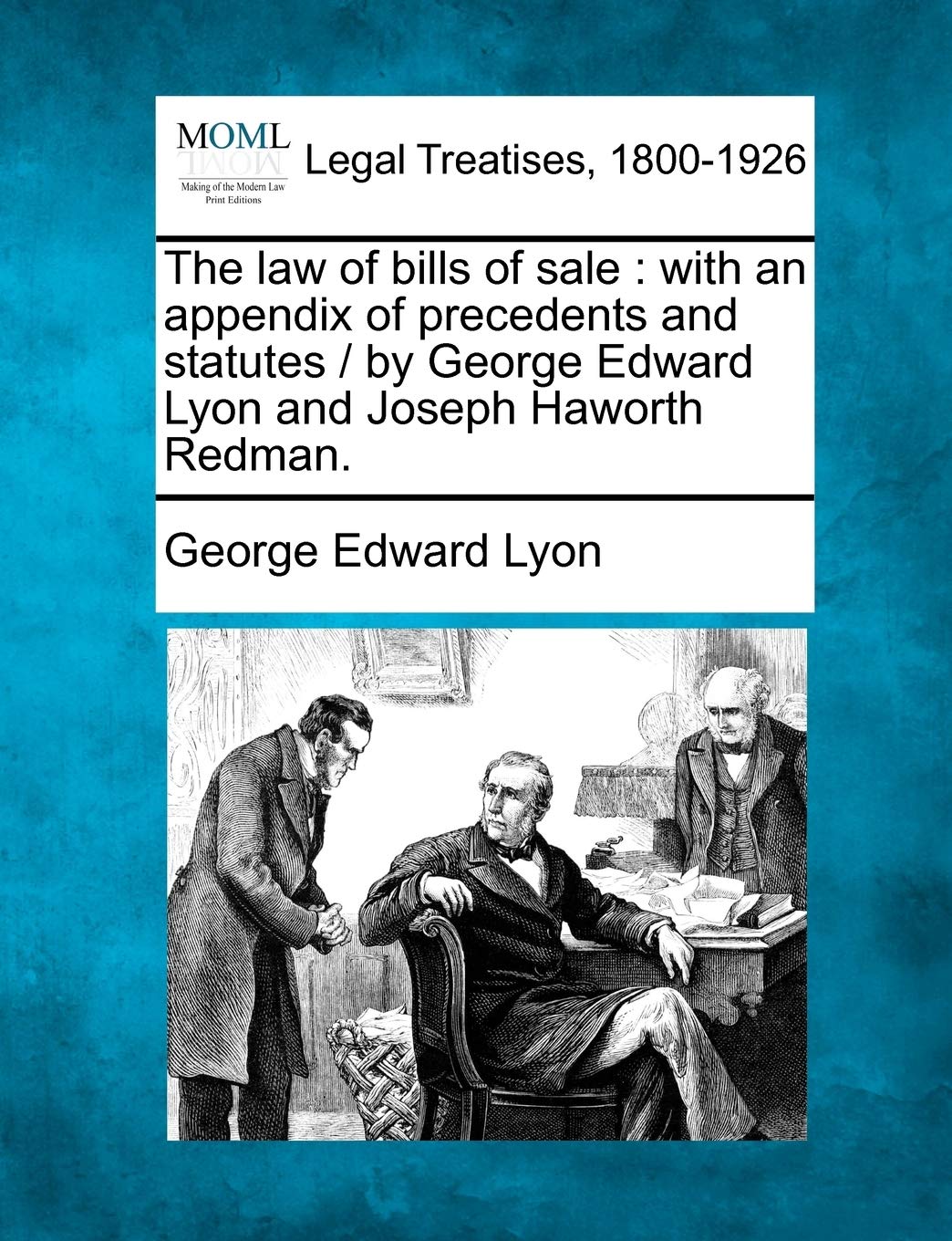 The Law of Bills of Sale: With an Appendix of Precedents and Statutes / By George Edward Lyon and Joseph Haworth Redman. Law