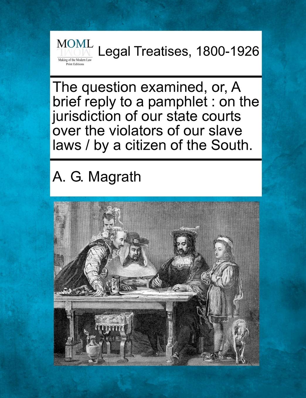 The Question Examined, Or, a Brief Reply to a Pamphlet: On the Jurisdiction of Our State Courts Over the Violators of Our Slave Laws / By a Citizen of the South. Law