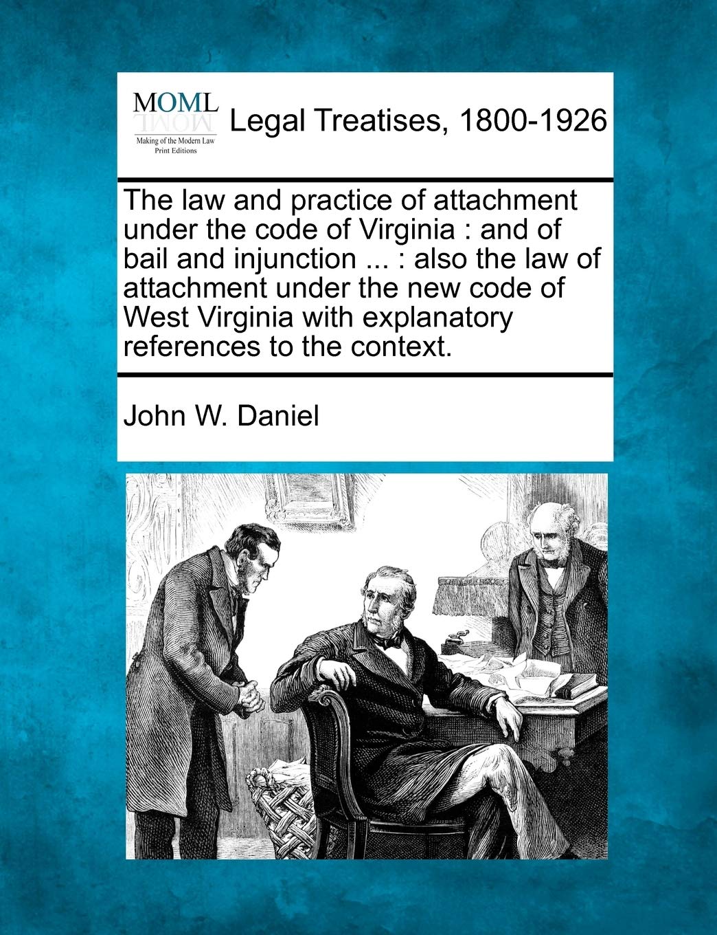 The Law and Practice of Attachment Under the Code of Virginia: And of Bail and Injunction ...: Also the Law of Attachment Under the New Code of West ... with Explanatory References to the Context. Law